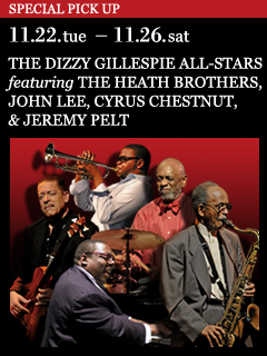 THE DIZZY GILLESPIE ALL-STARS featuring THE HEATH BROTHERS, JOHN LEE, CYRUS CHESTNUT & JEREMY PELT ／ 11.22.tue - 11.26.sat