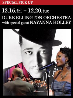 DUKE ELLINGTON ORCHESTRA with special guest NAYANNA HOLLEY ／ 12.16.fri - 12.20.tue