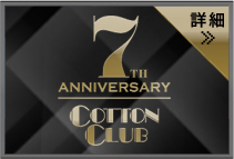 COTTON CLUB 7TH ANNIVERSARY (2012.11/6-12/1)