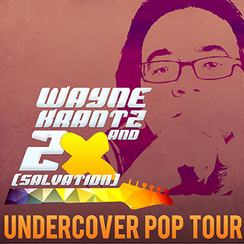 WAYNE KRANTZ <br />and 2X（SALVATION）<br />- UNDERCOVER POP TOUR -