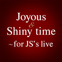 Joyous &amp; Shiny time &amp;#65374;for JS's live