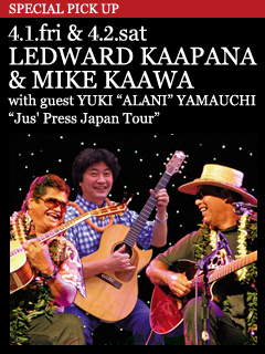 LEDWARD KAAPANA & MIKE KAAWA 2011 4.1.fri & 4.2.sat Showtimes : 7:00pm & 9:30pm