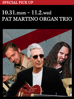 PAT MARTINO ORGAN TRIO ／ 10.31.mon - 11.2.wed
