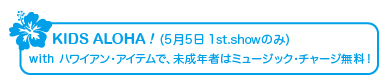 KIDS ALOHA!(5月5日 1st.showのみ) with ハワイアン・アイテムで、未成年者はミュージック・チャージ無料！