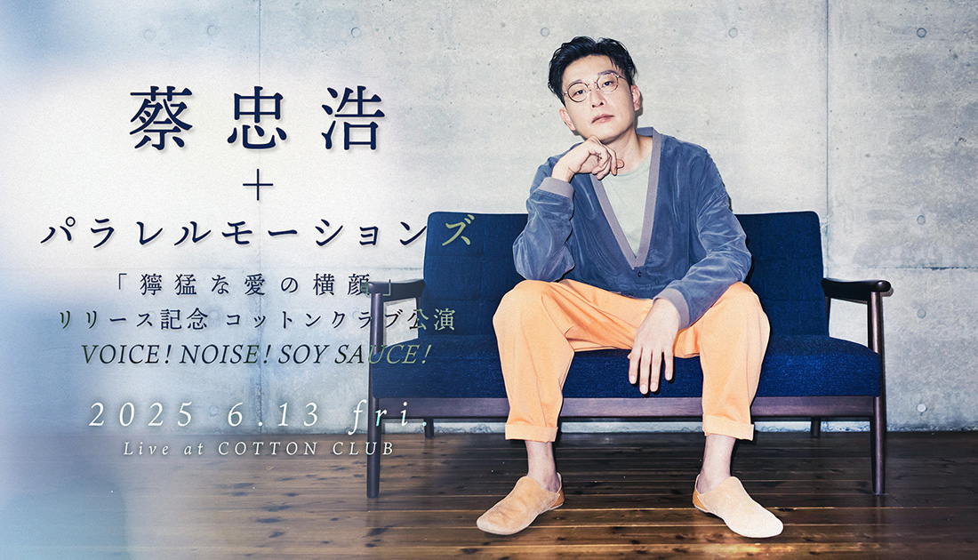 蔡忠浩 ＋パラレルモーションズ「獰猛な愛の横顔」リリースツアー 2025 6.13 fri